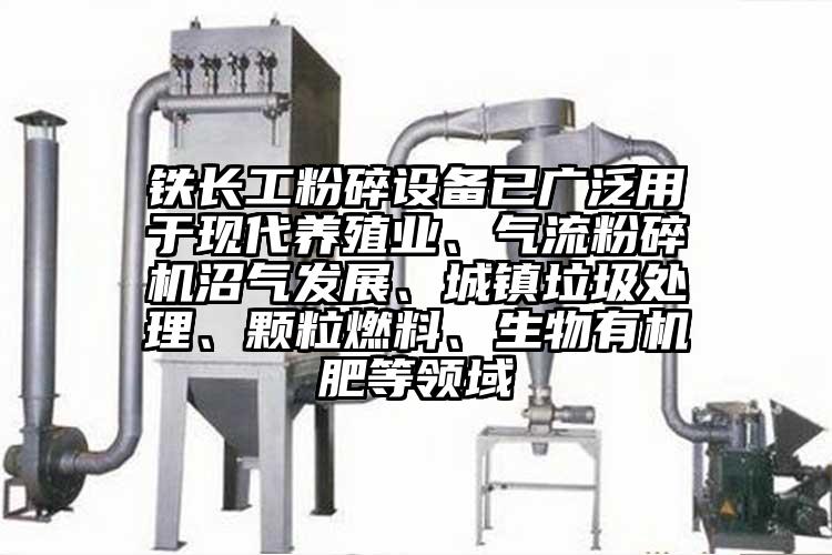 铁长工粉碎设备已广泛用于现代养殖业、91香蕉视频黄色软件下载沼气发展、城镇垃圾处理、颗粒燃料、生物有机肥等领域